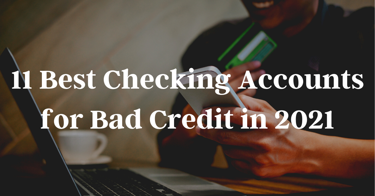 The 11 Best Checking Accounts For Bad Credit In 2021