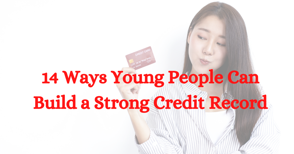 14 Ways Young People Can Build A Strong Credit Record