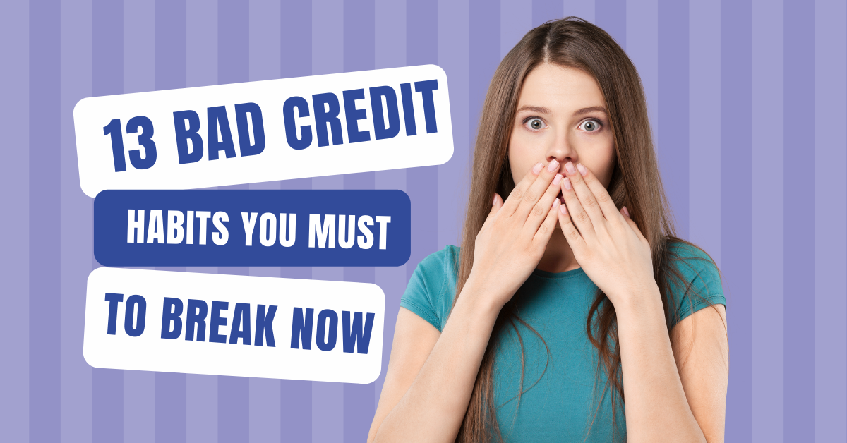 13 Bad Credit Habits You Need To Break Now