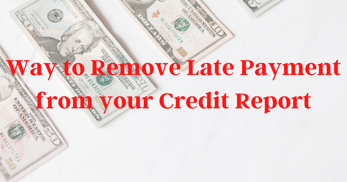 How To Remove Late Payments From Your Credit Report
