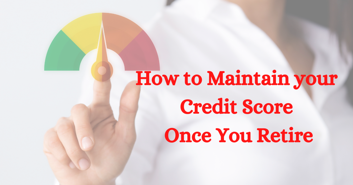 Ways To Maintain Your Credit Score Once You Retire
