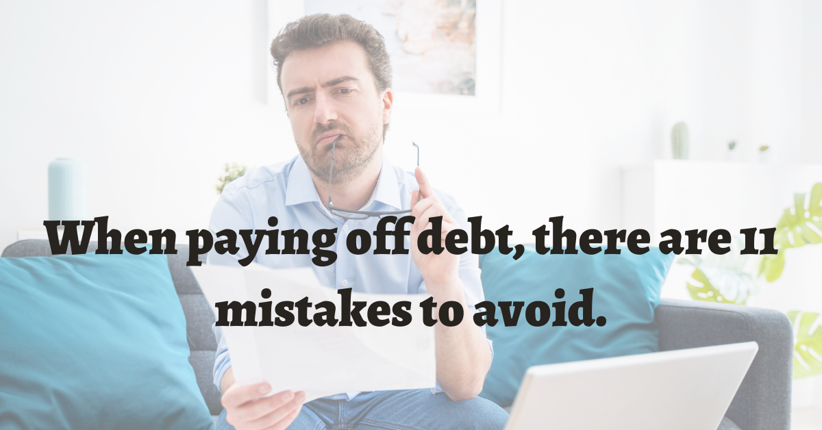 When Paying Off Debt, There Are 11 Mistakes To Avoid
