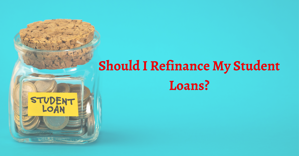 Should I Refinance My Student Loans?