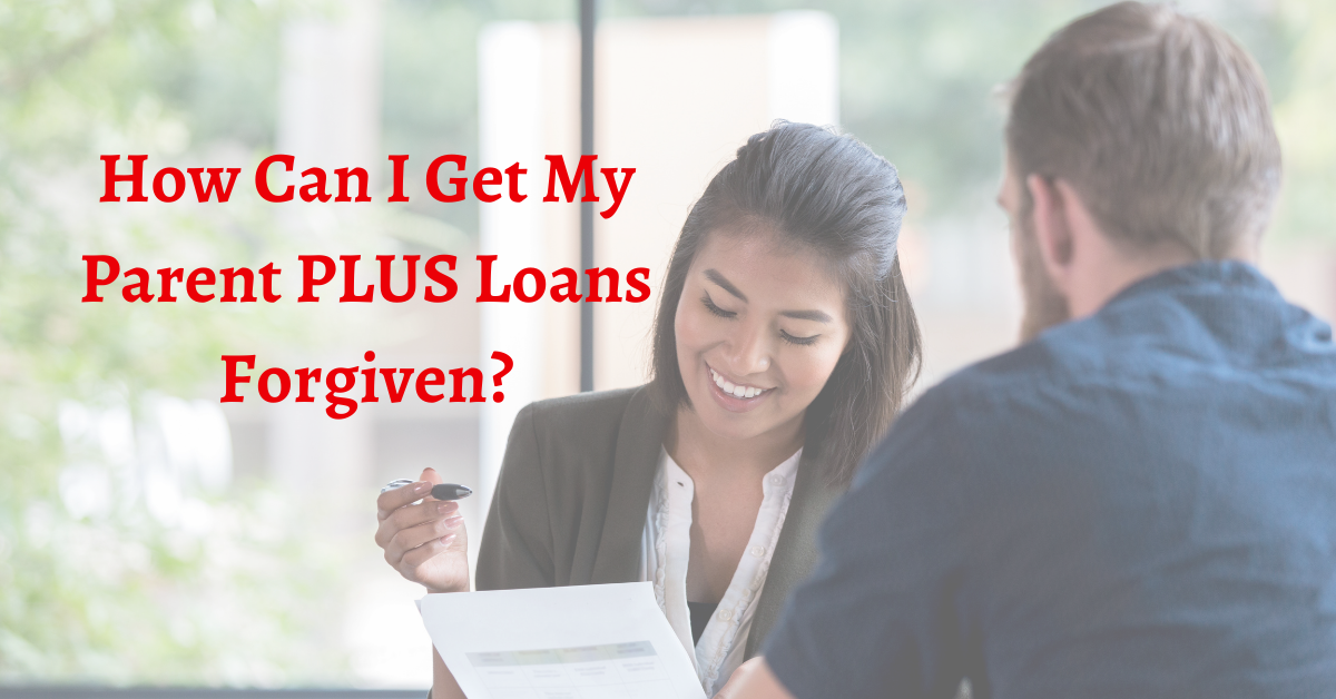 How Can I Get My Parent Plus Loans Forgiven?