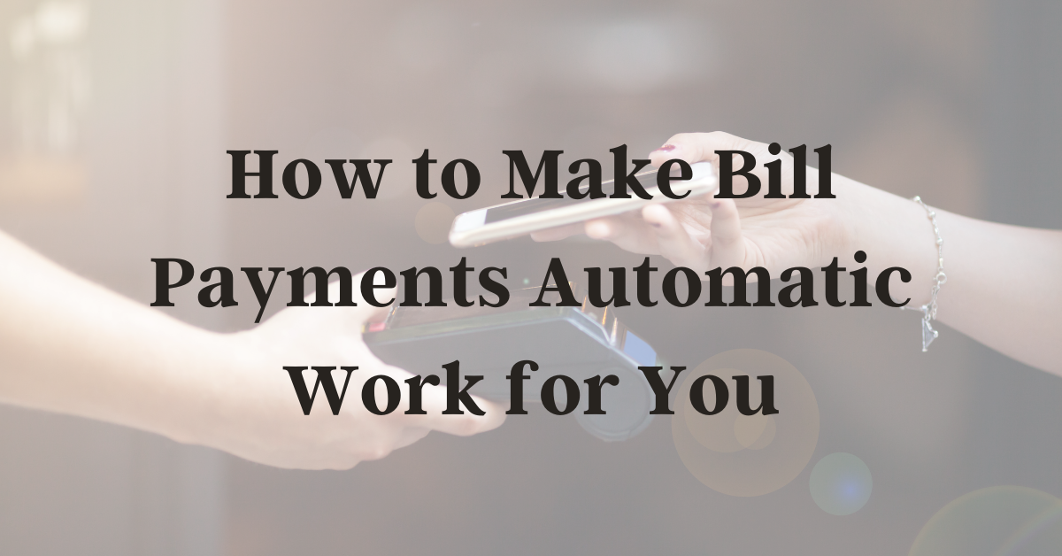 How To Make Bill Payments Automatic Work For You