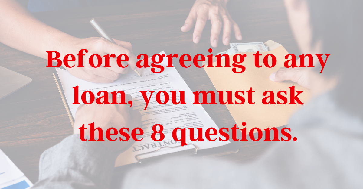 Before Agreeing To Any Loan, You Must Ask These 8 Questions.