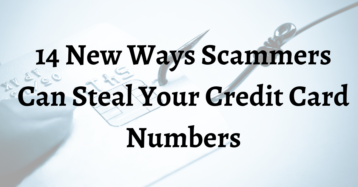 14 New Ways Scammers Can Steal Your Credit Card Numbers
